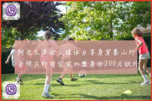 阿尔瓦罗社交媒体分享身穿泰山外套照片即将官宣加盟身价200万欧外援