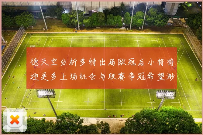 德天空分析多特出局欧冠后小将将迎更多上场机会与联赛争冠希望渺茫