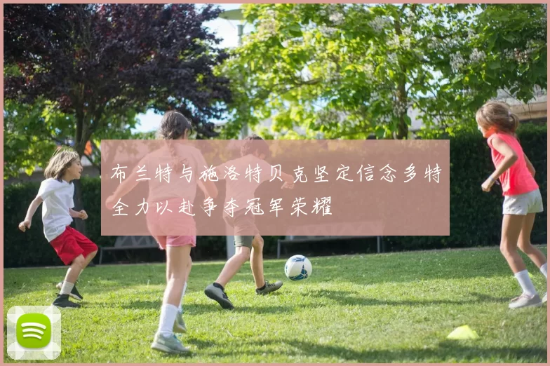 布兰特与施洛特贝克坚定信念多特全力以赴争夺冠军荣耀